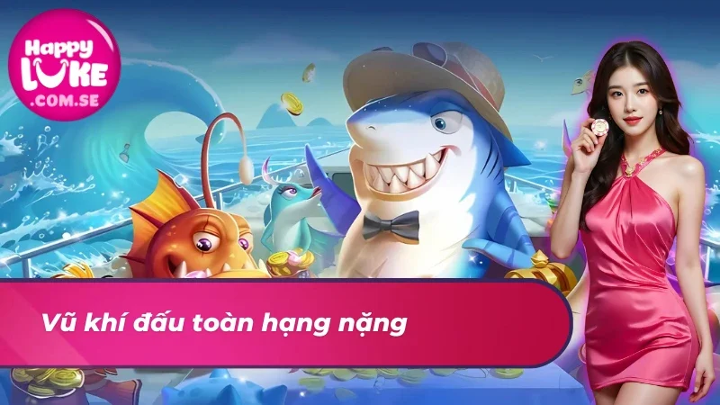 Bắn Cá Giao Đấu - Trận Chiến Đại Dương Đầy Hấp Dẫn Tại HAPPYLUKE 4 Khám phá kho vũ khí hạn nặng tại bắn cá giao đấu