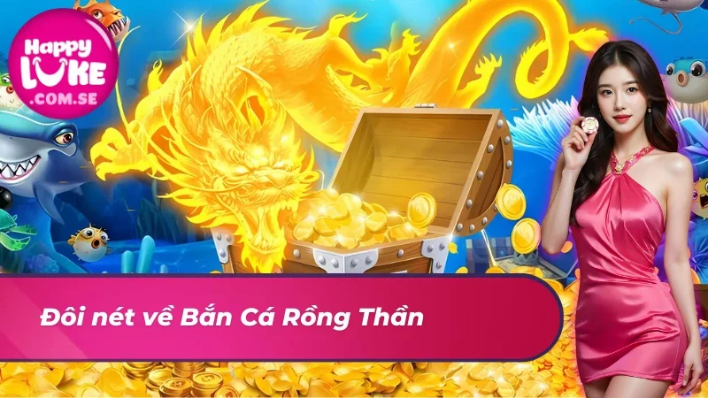 Cách Chinh Phục Bắn Cá Rồng Thần Hot Hit Tại HAPPYLUKE 2 Khái quát về Bắn Cá Rồng Thần