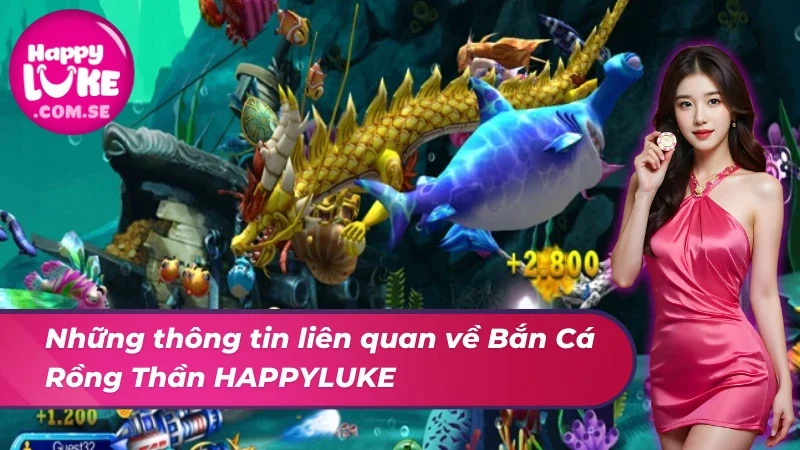 Cách Chinh Phục Bắn Cá Rồng Thần Hot Hit Tại HAPPYLUKE 3 Khám phá về Bắn Cá Rồng Thần