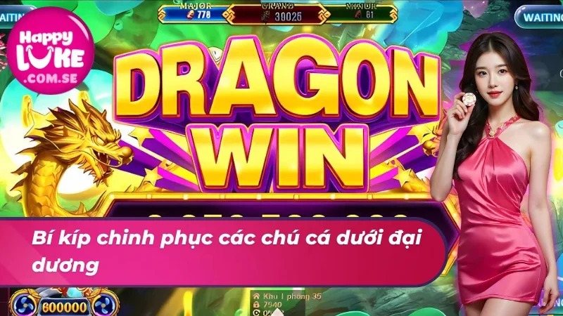 Cách Chinh Phục Bắn Cá Rồng Thần Hot Hit Tại HAPPYLUKE 5 Bật mí các thủ thuật Bắn Cá Rồng Thần