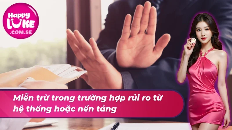 Miễn Trừ Trách Nhiệm HAPPYLUKE 4 Miễn trừ trách nhiệm khi rủi ro xuất phát từ nhà cái