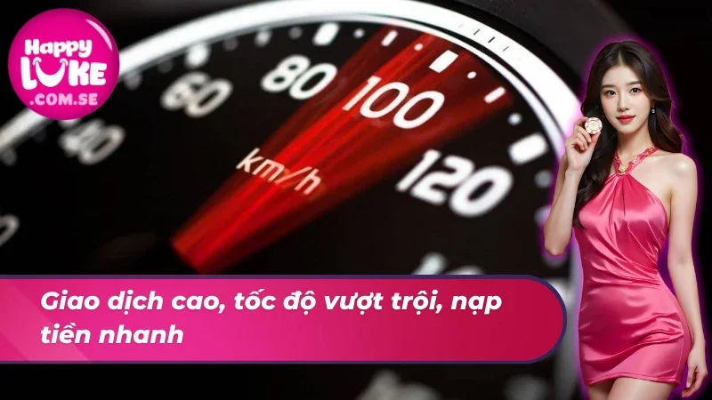 Nạp Tiền HAPPYLUKE: Tấm Vé Mở Cổng Vũ Trụ Cá Cược 5 Tốc độ nạp tiền cực nhanh chóng