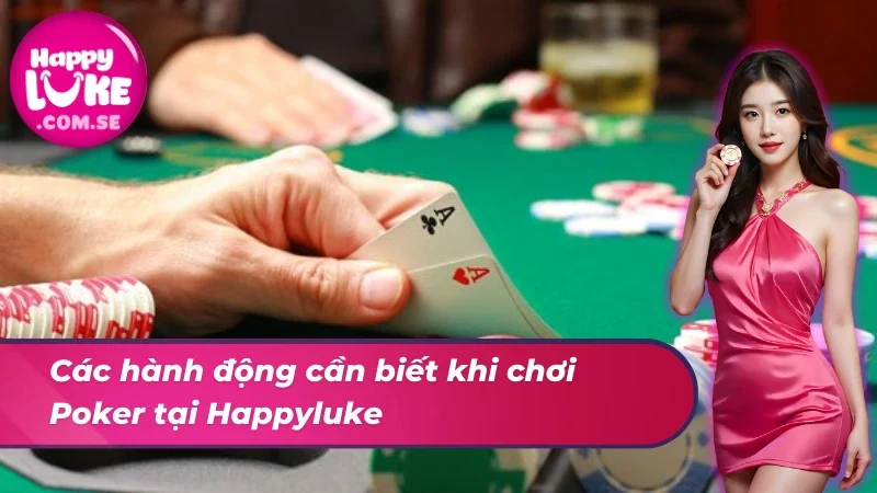 Poker: Trải Nghiệm Kích Thích Cùng Casino Đẳng Cấp Tại HAPPYLUKE 3 Hành động nhất định phải biết khi chơi Poker tại nhà cái
